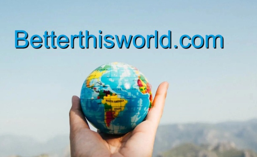 Discovering BetterThisWorld.Com: Your